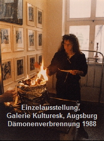 Einzelausstellung, 
Galerie Kulturesk, Augsburg
Dmonenverbrennung 1988